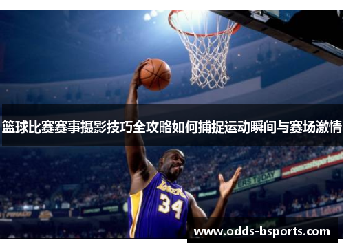篮球比赛赛事摄影技巧全攻略如何捕捉运动瞬间与赛场激情