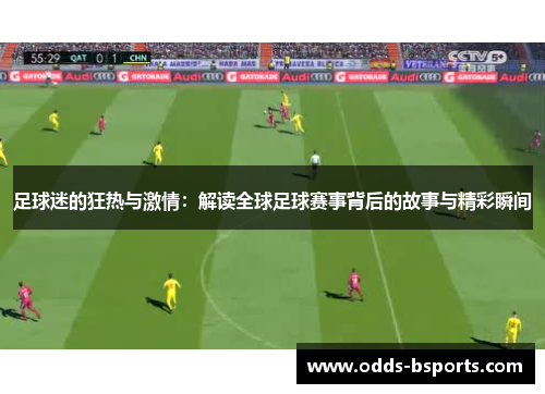 足球迷的狂热与激情：解读全球足球赛事背后的故事与精彩瞬间