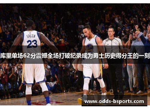库里单场62分震撼全场打破纪录成为勇士历史得分王的一刻