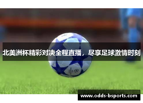 北美洲杯精彩对决全程直播，尽享足球激情时刻