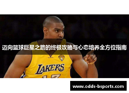 迈向篮球巨星之路的终极攻略与心态培养全方位指南