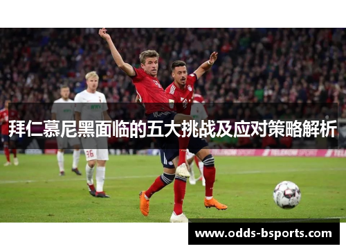 拜仁慕尼黑面临的五大挑战及应对策略解析