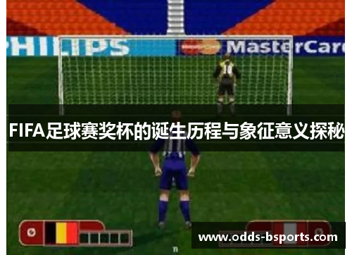 FIFA足球赛奖杯的诞生历程与象征意义探秘