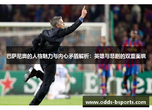 巴萨尼奥的人格魅力与内心矛盾解析：英雄与悲剧的双重面貌