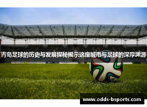 青岛足球的历史与发展探秘揭示这座城市与足球的深厚渊源