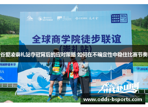 谷爱凌崇礼站夺冠背后的应对策略 如何在不确定性中稳住比赛节奏
