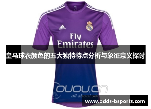 皇马球衣颜色的五大独特特点分析与象征意义探讨